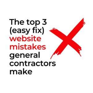 Text that says: The top 3 (easy fix) websites mistakes general contractors make